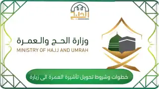 خطوات وشروط تحويل تأشيرة العمرة الى زيارة