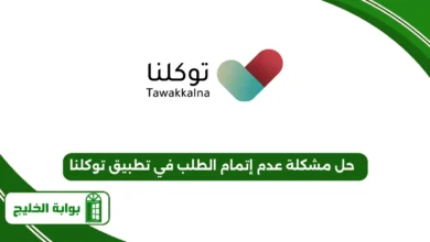 حل مشكلة عدم إتمام الطلب في تطبيق توكلنا