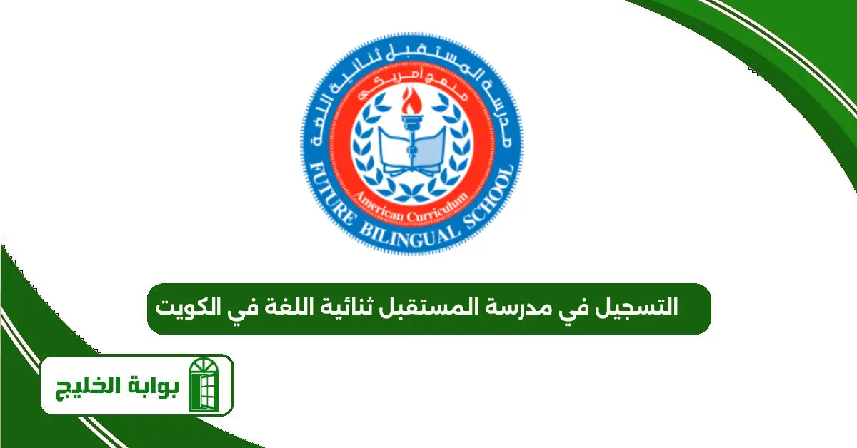 تقديم طلبات التسجيل في مدرسة المستقبل ثنائية اللغة في الكويت 2025 التسجيل في مدرسة المستقبل ثنائية اللغة في الكويت