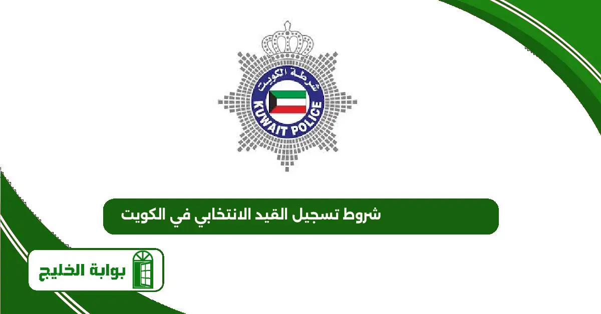 شروط تسجيل القيد الانتخابي في الكويت 2025 وخطوات التسجيل شروط تسجيل القيد الانتخابي في الكويت