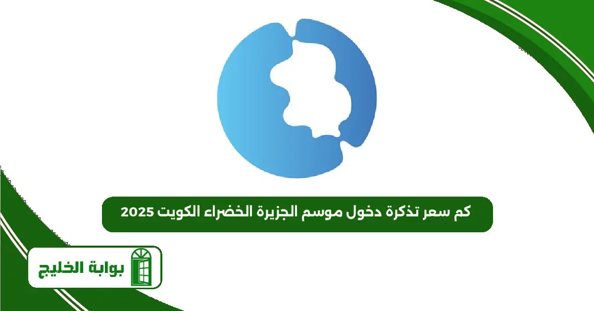 كم سعر تذكرة دخول موسم الجزيرة الخضراء الكويت 2025 سعر تذكرة دخول موسم الجزيرة الخضراء الكويت