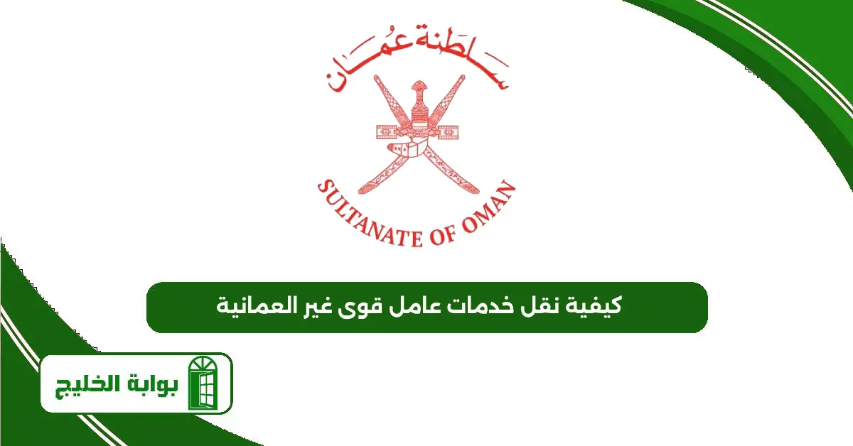كيفية نقل خدمات عامل قوى غير العمانية في سلطنة عمان كيفية نقل خدمات عامل قوى غير العمانية