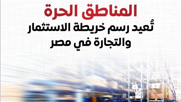 المركز الإعلامي للوزراء يكشف عن دور المناطق الحرة في إعادة تشكيل خريطة الاستثمار والتجارة في مصر